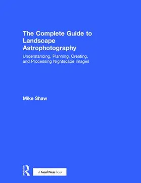 Shaw | The Complete Guide to Landscape Astrophotography | Buch | 978-1-138-20105-7 | sack.de