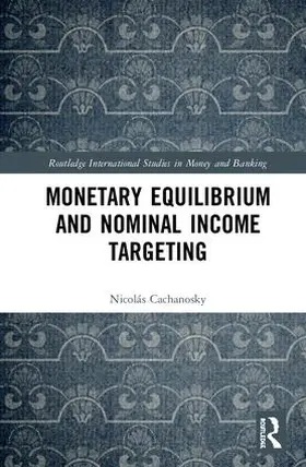 Cachanosky | Monetary Equilibrium and Nominal Income Targeting | Buch | 978-1-138-21502-3 | sack.de