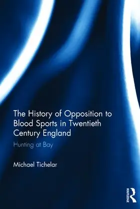 Tichelar |  The History of Opposition to Blood Sports in Twentieth Century England | Buch |  Sack Fachmedien
