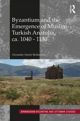 Beihammer |  Byzantium and the Emergence of Muslim-Turkish Anatolia, Ca. 1040-1130 | Buch |  Sack Fachmedien