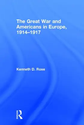 Rose |  The Great War and Americans in Europe, 1914-1917 | Buch |  Sack Fachmedien