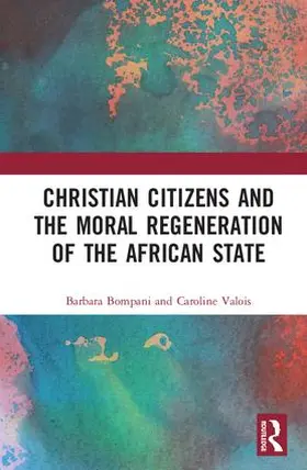 Bompani / Valois |  Christian Citizens and the Moral Regeneration of the African State | Buch |  Sack Fachmedien