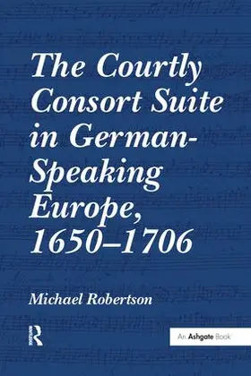 Robertson | The Courtly Consort Suite in German-Speaking Europe, 1650-1706 | Buch | 978-1-138-25148-9 | sack.de