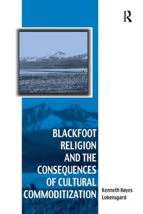 Lokensgard |  Blackfoot Religion and the Consequences of Cultural Commoditization | Buch |  Sack Fachmedien