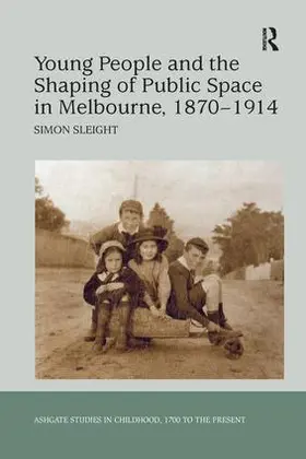 Sleight |  Young People and the Shaping of Public Space in Melbourne, 1870-1914 | Buch |  Sack Fachmedien