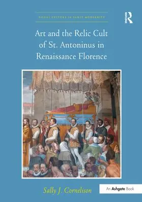 Cornelison |  Art and the Relic Cult of St. Antoninus in Renaissance Florence | Buch |  Sack Fachmedien