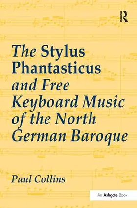 Collins |  The Stylus Phantasticus and Free Keyboard Music of the North German Baroque | Buch |  Sack Fachmedien