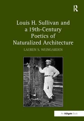 Weingarden |  Louis H. Sullivan and a 19th-Century Poetics of Naturalized Architecture | Buch |  Sack Fachmedien