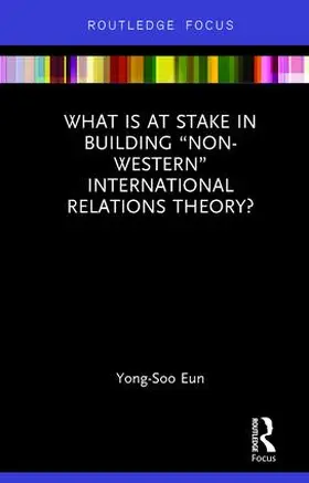 Eun |  What Is at Stake in Building "Non-Western" International Relations Theory? | Buch |  Sack Fachmedien