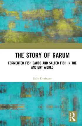 Grainger | The Story of Garum | Buch | 978-1-138-28407-4 | sack.de