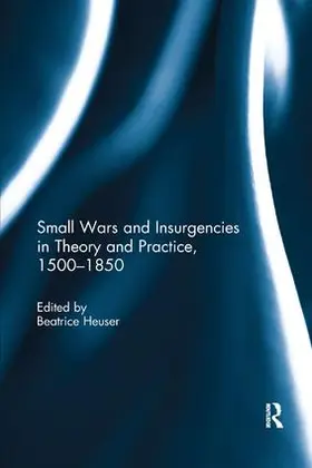 Heuser |  Small Wars and Insurgencies in Theory and Practice, 1500-1850 | Buch |  Sack Fachmedien