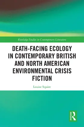 Squire |  Death-Facing Ecology in Contemporary British and North American Environmental Crisis Fiction | Buch |  Sack Fachmedien