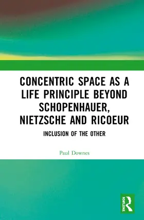 Downes |  Concentric Space as a Life Principle Beyond Schopenhauer, Nietzsche and Ricoeur | Buch |  Sack Fachmedien