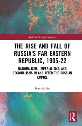 Sablin |  The Rise and Fall of Russia's Far Eastern Republic, 1905-1922 | Buch |  Sack Fachmedien
