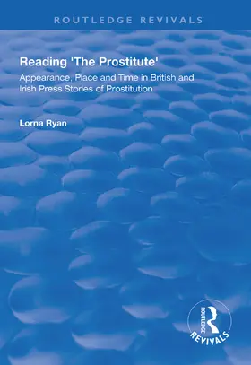 Ryan | Reading the Prostitute: Appearance, Place and Time in British and Irish Press Stories of Prostitution | Buch | 978-1-138-32418-3 | sack.de