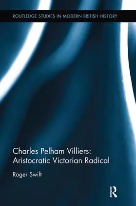 Swift |  Charles Pelham Villiers: Aristocratic Victorian Radical | Buch |  Sack Fachmedien