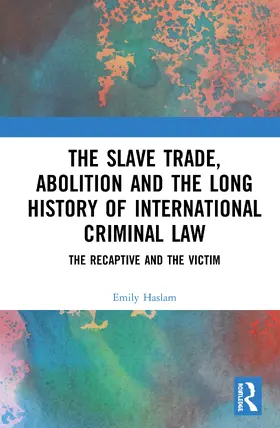 Haslam |  The Slave Trade, Abolition and the Long History of International Criminal Law | Buch |  Sack Fachmedien