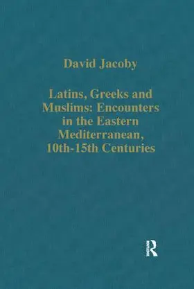 Jacoby |  Latins, Greeks and Muslims: Encounters in the Eastern Mediterranean, 10th-15th Centuries | Buch |  Sack Fachmedien