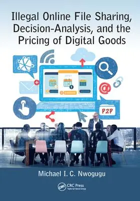 Nwogugu | Illegal Online File Sharing, Decision-Analysis, and the Pricing of Digital Goods | Buch | 978-1-138-42743-3 | sack.de