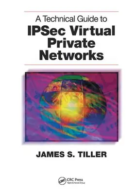 Tiller | A Technical Guide to IPSec Virtual Private Networks | Buch | 978-1-138-45359-3 | sack.de
