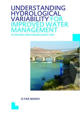 Masih | Understanding Hydrological Variability for Improved Water Management in the Semi-Arid Karkheh Basin, Iran | Buch | 978-1-138-47453-6 | sack.de