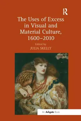 Skelly |  The Uses of Excess in Visual and Material Culture, 1600-2010 | Buch |  Sack Fachmedien