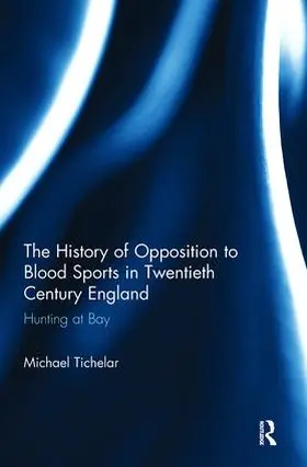 Tichelar |  The History of Opposition to Blood Sports in Twentieth Century England | Buch |  Sack Fachmedien