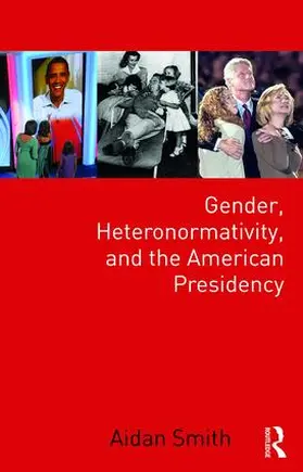 Smith |  Gender, Heteronormativity, and the American Presidency | Buch |  Sack Fachmedien