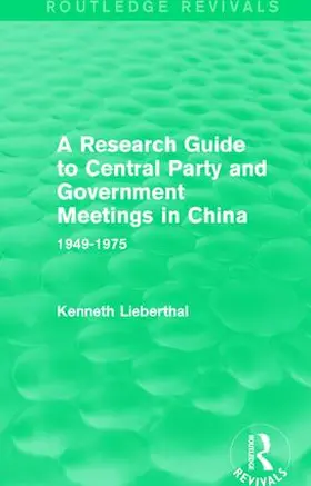 Lieberthal | A Research Guide to Central Party and Government Meetings in China | Buch | 978-1-138-64512-7 | sack.de
