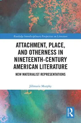 Murphy | Attachment, Place, and Otherness in Nineteenth-Century American Literature | Buch | 978-1-138-67326-7 | sack.de