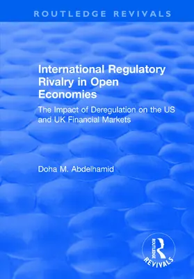 Abdelhamid |  International Regulatory Rivalry in Open Economies: The Impact of Deregulation on the US and UK Financial Markets | Buch |  Sack Fachmedien