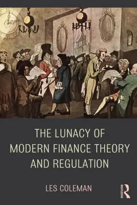 Coleman |  The Lunacy of Modern Finance Theory and Regulation | Buch |  Sack Fachmedien