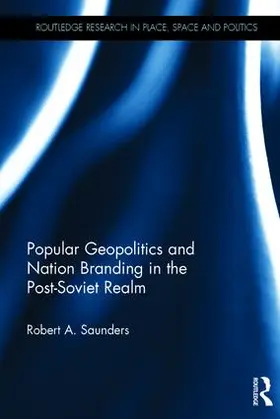 Saunders |  Popular Geopolitics and Nation Branding in the Post-Soviet Realm | Buch |  Sack Fachmedien