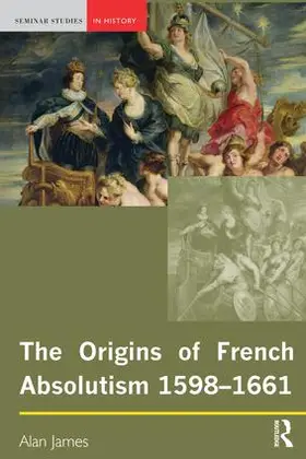 James |  The Origins of French Absolutism, 1598-1661 | Buch |  Sack Fachmedien