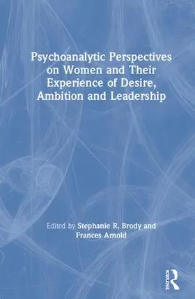 Brody / Arnold |  Psychoanalytic Perspectives on Women and Their Experience of Desire, Ambition and Leadership | Buch |  Sack Fachmedien