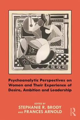 Brody / Arnold |  Psychoanalytic Perspectives on Women and Their Experience of Desire, Ambition and Leadership | Buch |  Sack Fachmedien