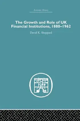 Sheppard |  The Growth and Role of UK Financial Institutions, 1880-1966 | Buch |  Sack Fachmedien