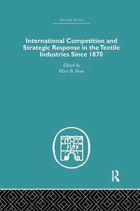 Rose |  International Competition and Strategic Response in the Textile Industries SInce 1870 | Buch |  Sack Fachmedien