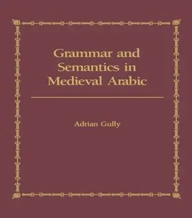 Gully |  Grammar and Semantics in Medieval Arabic | Buch |  Sack Fachmedien