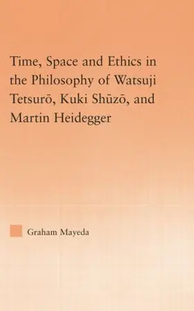 Mayeda |  Time, Space, and Ethics in the Thought of Martin Heidegger, Watsuji Tetsuro, and Kuki Shuzo | Buch |  Sack Fachmedien