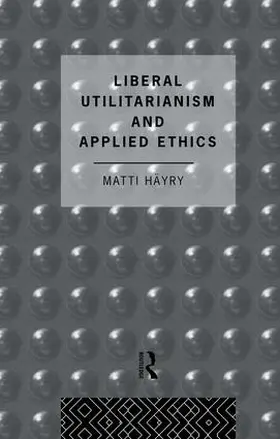 Hayry |  Liberal Utilitarianism and Applied Ethics | Buch |  Sack Fachmedien