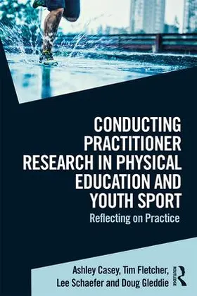 Casey / Fletcher / Schaefer |  Conducting Practitioner Research in Physical Education and Youth Sport | Buch |  Sack Fachmedien