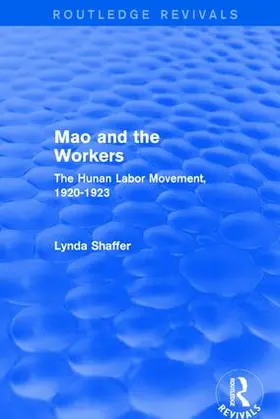 Shaffer |  Mao Zedong and Workers: The Labour Movement in Hunan Province, 1920-23 | Buch |  Sack Fachmedien