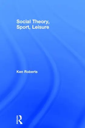 Roberts |  Social Theory, Sport, Leisure | Buch |  Sack Fachmedien