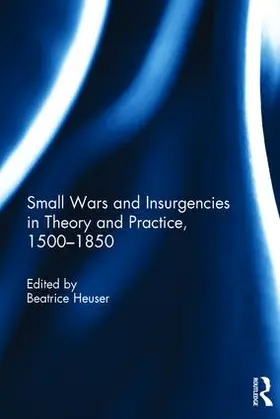 Heuser |  Small Wars and Insurgencies in Theory and Practice, 1500-1850 | Buch |  Sack Fachmedien