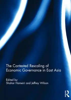Hameiri / Wilson |  The Contested Rescaling of Economic Governance in East Asia | Buch |  Sack Fachmedien