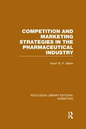 St P Slatter |  Competition and Marketing Strategies in the Pharmaceutical Industry (RLE Marketing) | Buch |  Sack Fachmedien
