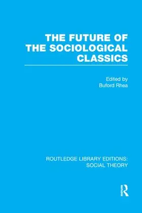 Rhea |  The Future of the Sociological Classics (RLE Social Theory) | Buch |  Sack Fachmedien