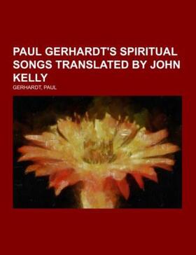 Gerhardt |  Paul Gerhardt's Spiritual Songs  Translated by John Kelly | Buch |  Sack Fachmedien