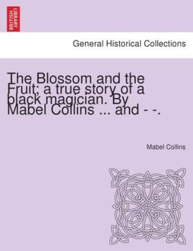 Collins |  The Blossom and the Fruit; a true story of a black magician. By Mabel Collins ... and - -. | Buch |  Sack Fachmedien